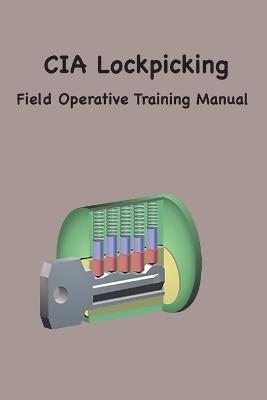 CIA Lock Picking: Field Operative Training Manual - Central Intelligence Agency - cover
