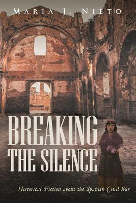 Breaking the Silence: Historical Fiction about the Spanish Civil War - Maria J Nieto - cover