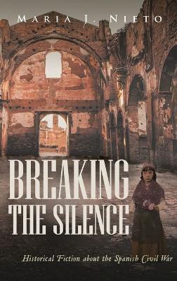 Breaking the Silence: Historical Fiction about the Spanish Civil War - Maria J Nieto - cover