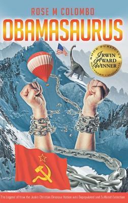 Obamasaurus: The Legend of How the Judeo-Christian Dinosaur Nation Was Depopulated and Suffered Extinction - Rose M Colombo - cover