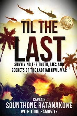 Til The Last: Surviving the Truth, Lies and Secrets of the Laotian Civil War - Sounthone Ratanakone,Todd Samovitz - cover