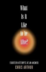 What Is It Like to be Alive?: Fourteen Attempts at an Answer