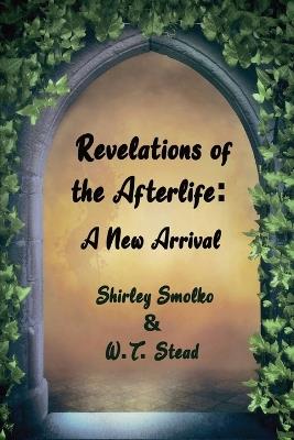 Revelations of the Afterlife: A New Arrival - Shirley Smolko,William Stead - cover