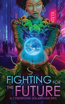 Fighting for the Future: A Cyberpunk-Solarpunk RPG - Justine Norton-Kertson - cover
