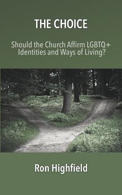 The Choice: Should the Church Affirm LGBTQ+ Identities and Ways of Living? - Ron Highfield - cover