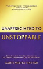 Unappreciated to Unstoppable: Break Free from Thankless Situations and Embrace Empowerment, Joy, and Authenticity