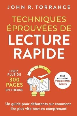 Techniques éprouvées de lecture rapide: Lisez plus de 300 pages en 1 heure. Un guide pour débutants sur comment lire plus vite tout en comprenant (inclut des exercices d'apprentissage avancés) - John R Torrance - cover