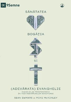 SANATATEA, BOGA?IA ?I (ADEVARATA) EVANGHELIE (Health, Wealth, and the (Real) Gospel) (Romanian): The Prosperity Gospel Meets the Truths of Scripture - Sean Demars,Mike McKinley - cover