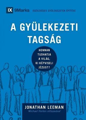 A Gyülekezeti Tagság (Church Membership) (Hungarian): How the World Knows Who Represents Jesus - Jonathan Leeman - cover