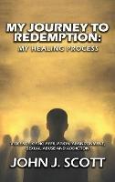 My Journey to Redemption: Violence, Gang, Affiliation, Abandonment, Sexual Abuse and Addiction - John Scott - cover