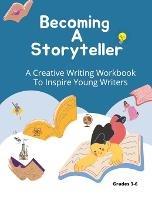 Becoming A Storyteller: A Creative Writing Workbook To Inspire Young Writers - Felicia Patterson - cover