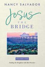 Jesus The Bridge: Finding The Kingdom with His Presence, Volume 2