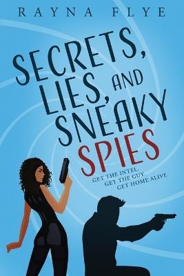 Secrets, Lies, and Sneaky Spies - Rayna Flye - cover