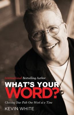 What's Your Word?: Choosing Your Path One Word at a Time - Kevin White - cover