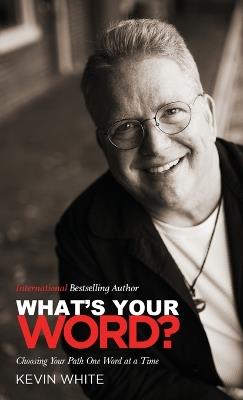 What's Your Word?: Choosing Your Path One Word at a Time - Kevin White - cover