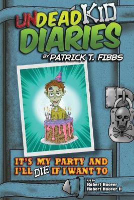 It's My Party And I'll Die If I Want To: Undead Kid Diaries - Patrick T Fibbs - cover