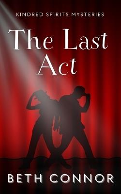The Last Act: Kindred Spirits Mysteries - Beth Connor - cover