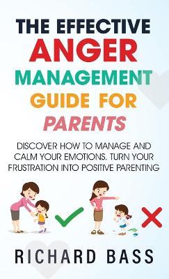 The Effective Anger Management Guide for Parents - Richard Bass - cover