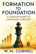 Formation to Foundation: A Startup Guide to Corporate Strategy