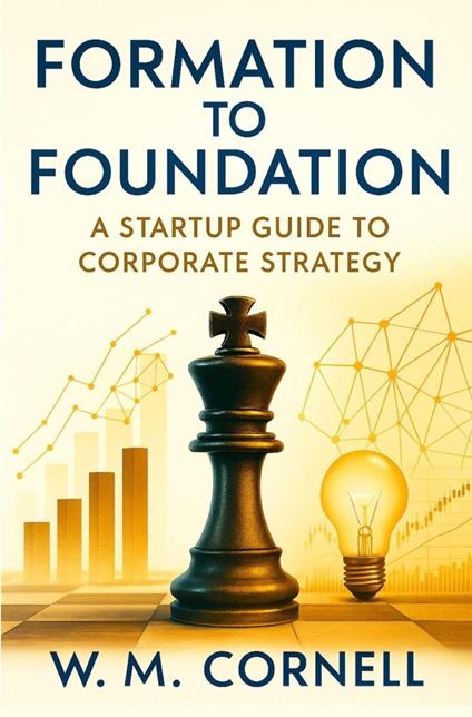 Formation to Foundation: A Startup Guide to Corporate Strategy