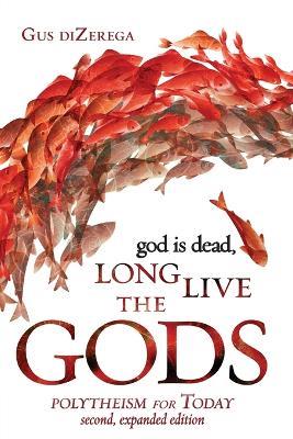 god is dead, Long Live the Gods: Polytheism for Today, 2nd expanded edition - Gus Dizerega - cover