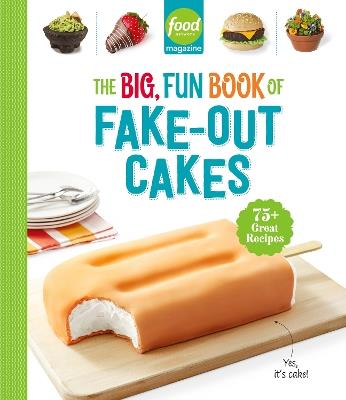 Food Network Magazine The Big, Fun Book of Fake-Out Cakes: 75+ Great Recipes - cover