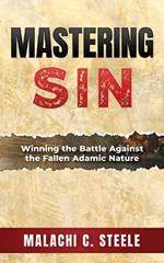 Mastering Sin: Winning the Battle Against the Fallen Adamic Nature