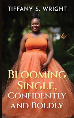 Blooming Single, Confidently and Boldly - Tiffany S Wright - cover