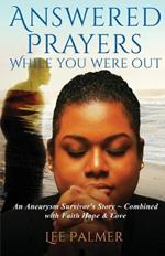Answered Prayers While You Were Out: An Aneurysm Survivor's Story - Combined with FAITH, HOPE & LOVE