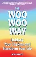 The Woo Woo Way: Unblock Your Chakras and Transform Your Life - Sandy Evenson - cover