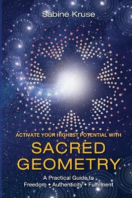 Activate Your Highest Potential With Sacred Geometry: A Practical Guide to Freedom, Authenticity and Fulfilment - Sabine Kruse - cover