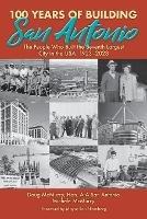 100 Years of Building San Antonio: The People Who Built the Seventh Largest City in the USA, 1923-2023 - Doug McMurry,Michele McMurry - cover