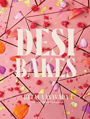 Desi Bakes: 85 Recipes Bringing the Best of Indian Flavors to Western-Style Desserts - Hetal Vasavada - cover