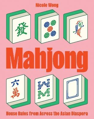 Mahjong: House Rules from Across the Asian Diaspora - Nicole Wong - cover
