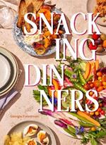 Snacking Dinners: 50+ Recipes for Low-Lift, High-Reward Dinners That Delight
