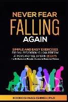 Never Fear Falling Again: Simple and Easy Exercises for Fall Prevention You Can Perform at Home and Feel Safer in 28 Days - with Exclusive Reader Access to Exercise Videos - Koorosh Naghshineh - cover