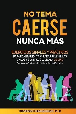 No Tema Caerse Nunca Más: Ejercicios Simples Y Prácticos Para Realizar En Casa Para Prevenir Las Caídas Y Sentirse Seguro En 28 Días- Con Acceso Exclusivo Para Los Lectores a Los Videos Con Los Ejercicios - Naghshineh - cover