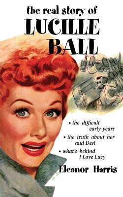 The Real Story of Lucille Ball - Eleanor Harris - cover