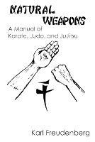 Natural Weapons: A Manual of Karate, Judo and Jujitsu - Karl Freudenberg - cover