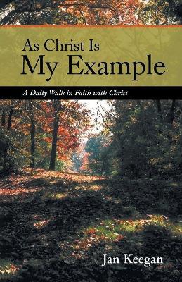 As Christ is my Example: A Daily Walk in Faith with Christ - Jan Keegan - cover