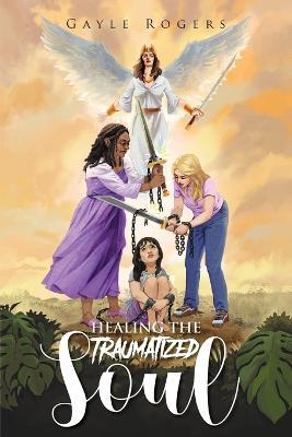Healing the Traumatized Soul - Gayle Rogers - cover
