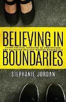 Believing in Boundaries: Using biblical teaching to understand and establish healthy modern boundaries - Stephanie Jordan - cover