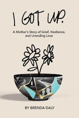 I Got Up: A Mother's Story of Grief, Resilience, and Unending Love - Brenda Daly - cover