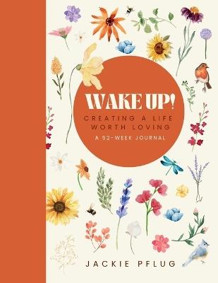 Wake Up!: Creating a Life Worth Loving: A 52-Week Journal - Jackie Pflug - cover