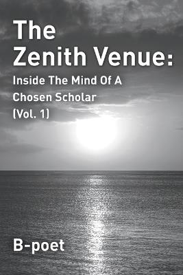 The Zenith Venue: Inside the Mind of a Chosen Scholar (Vol. 1) - B-Poet - cover