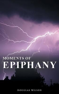 Moments Of Epiphany: Collection Five - Douglas Wilson - cover