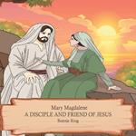 Mary Magdalene: A Disciple and Friend of Jesus