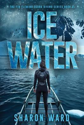 Ice Water: The Fin Fleming Scuba Diving Mystery Series - Sharon Ward - cover