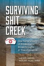 Surviving Sh!t Creek: One Nurse's Story of Breakdowns, Breakthroughs, and Transformation