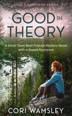 Good in Theory: A Small Town Best Friends Mystery Novel with a Sweet Romance